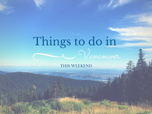 Things to do in Vancouver This Weekend » Vancouver Blog 